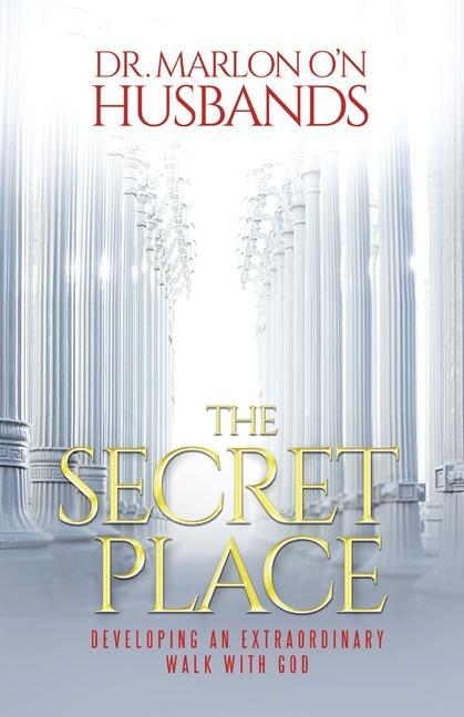 Carte The Secret Place: Developing an Extraordinary Walk with God 