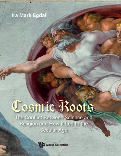 E-kniha Cosmic Roots: The Conflict Between Science And Religion And How It Led To The Secular Age Egdall Ira Mark Egdall