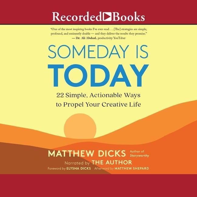 Digital Someday Is Today: 22 Simple, Actionable Ways to Propel Your Creative Life Matthew Dicks