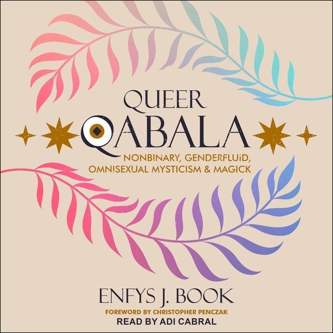 Digital Queer Qabala: Nonbinary, Genderfluid, Omnisexual Mysticism & Magick Christopher Penczak