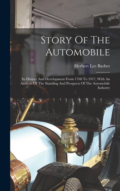 Livre Story Of The Automobile: Its History And Development From 1760 To 1917, With An Analysis Of The Standing And Prospects Of The Automobile Indust 