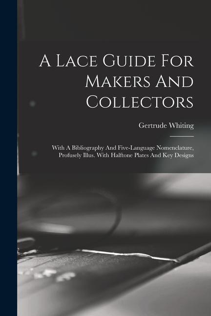 Kniha A Lace Guide For Makers And Collectors; With A Bibliography And Five-language Nomenclature, Profusely Illus. With Halftone Plates And Key Designs 