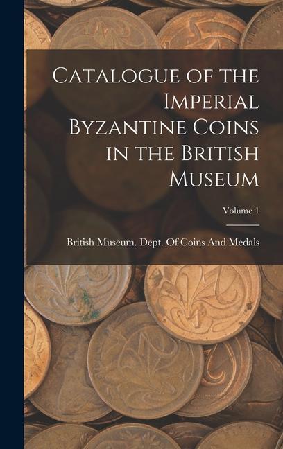 Carte Catalogue of the Imperial Byzantine Coins in the British Museum; Volume 1 
