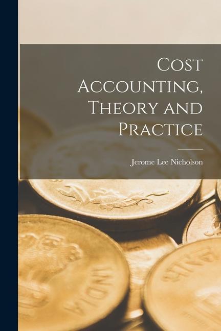 Knjiga Cost Accounting, Theory and Practice Jerome Lee Nicholson