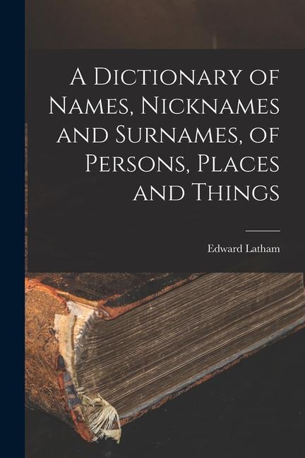 Carte A Dictionary of Names, Nicknames and Surnames, of Persons, Places and Things 