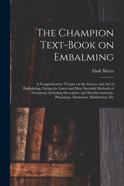 Carte The Champion Text-book on Embalming; a Comprehensive Treatise on the Science and Art of Embalming, Giving the Latest and Most Sucessful Methods of Tre 