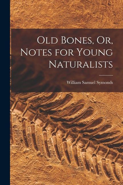 Knjiga Old Bones, Or, Notes for Young Naturalists William Samuel Symonds