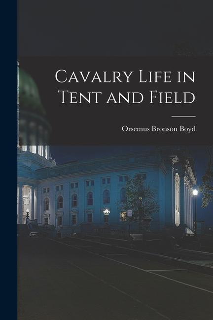 Knjiga Cavalry Life in Tent and Field Orsemus Bronson Boyd
