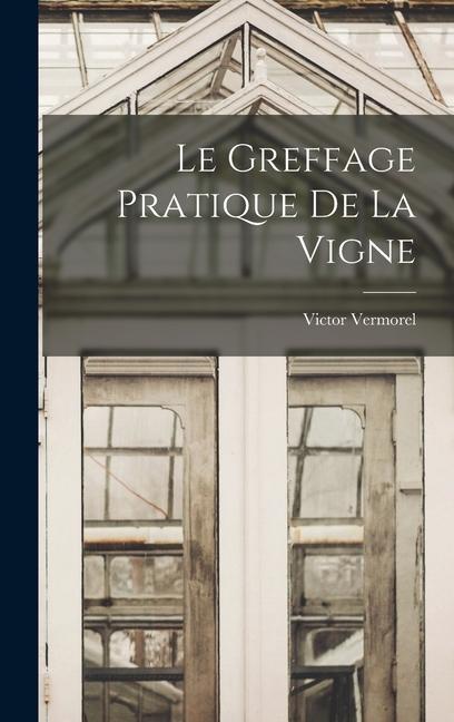 Knjiga Le Greffage Pratique De La Vigne Victor Vermorel