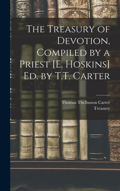 Kniha The Treasury of Devotion, Compiled by a Priest [E. Hoskins] Ed. by T.T. Carter Treasury