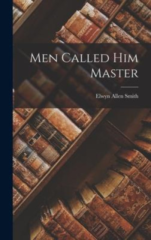 Book Men Called Him Master Elwyn Allen Smith