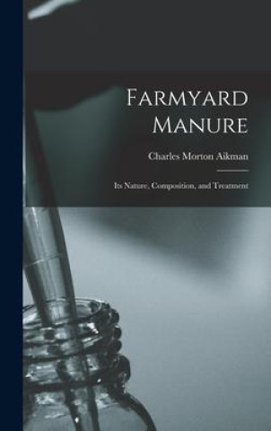 Knjiga Farmyard Manure: Its Nature, Composition, and Treatment Charles Morton Aikman