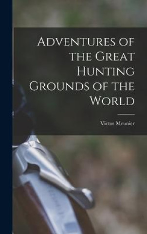 Könyv Adventures of the Great Hunting Grounds of the World 