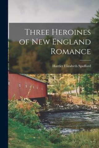 Knjiga Three Heroines of New England Romance Harriet Elizabeth Spofford