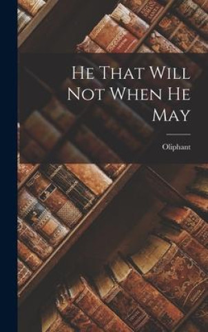 Knjiga He That Will Not When He May Oliphant (Margaret)