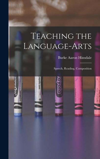 Knjiga Teaching the Language-Arts: Speech, Reading, Composition Burke Aaron Hinsdale