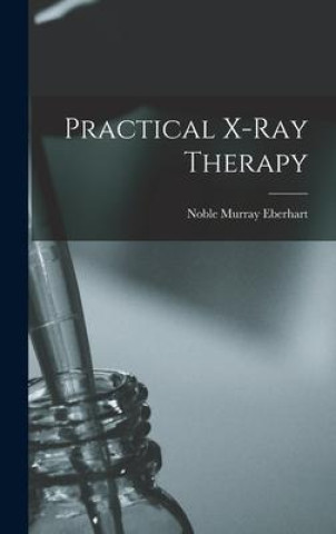 Knjiga Practical X-ray Therapy Noble Murray Eberhart