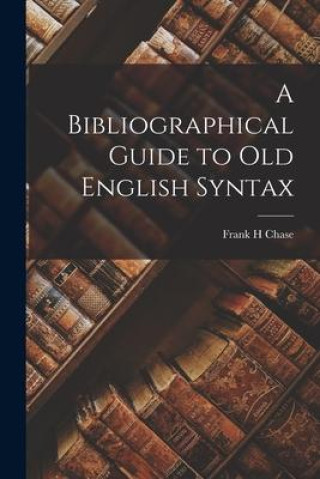 Knjiga A Bibliographical Guide to Old English Syntax Chase Frank H