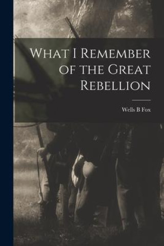 Knjiga What I Remember of the Great Rebellion Fox Wells B