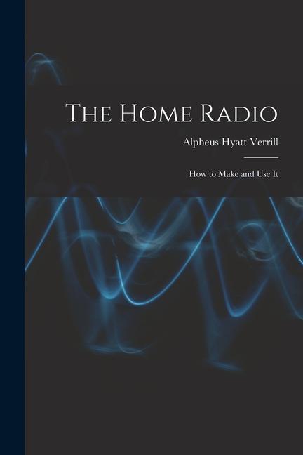 Carte The Home Radio: How to Make and Use It 
