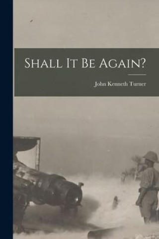 Kniha Shall It Be Again? John Kenneth Turner
