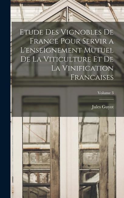 Könyv Etude Des Vignobles De France Pour Servir a L'enseignement Mutuel De La Viticulture Et De La Vinification Francaises; Volume 3 