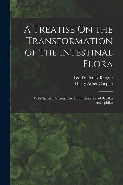 Kniha A Treatise On the Transformation of the Intestinal Flora: With Special Reference to the Implantation of Bacillus Acidophilus Harry Asher Cheplin