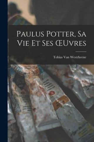 Könyv Paulus Potter, Sa Vie Et Ses OEuvres 