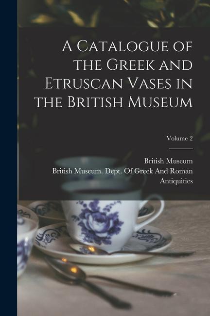 Book A Catalogue of the Greek and Etruscan Vases in the British Museum; Volume 2 British Museum Dept of Greek and Ro