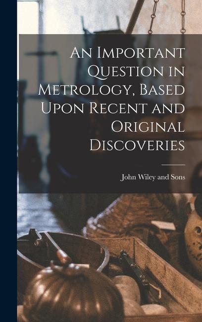 Buch An Important Question in Metrology, Based Upon Recent and Original Discoveries John Wiley and Sons
