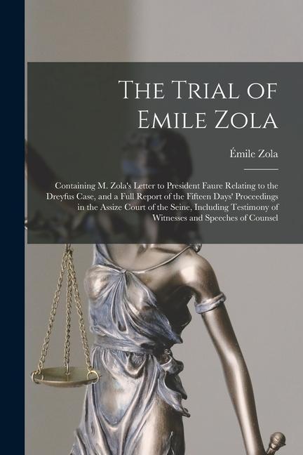 Kniha The Trial of Emile Zola: Containing M. Zola's Letter to President Faure Relating to the Dreyfus Case, and a Full Report of the Fifteen Days' Pr 