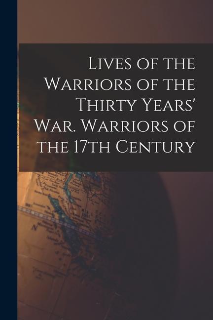 Könyv Lives of the Warriors of the Thirty Years' war. Warriors of the 17th Century 