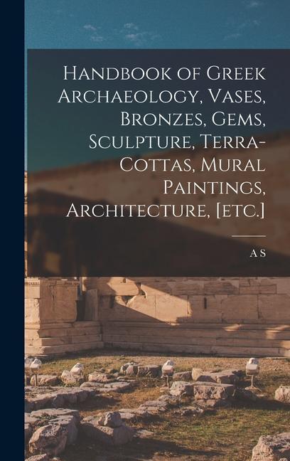 Carte Handbook of Greek Archaeology, Vases, Bronzes, Gems, Sculpture, Terra-cottas, Mural Paintings, Architecture, [etc.] 