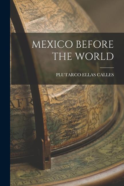 Knjiga Mexico Before the World PLUTARCO ELLAS CALLES