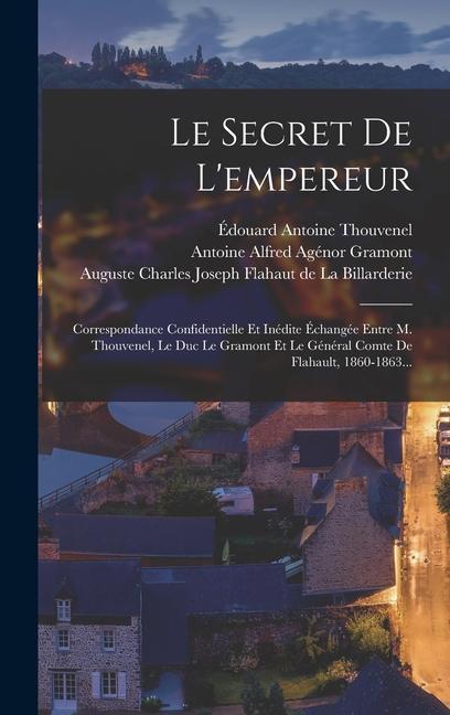 Book Le Secret De L'empereur: Correspondance Confidentielle Et Inédite Échangée Entre M. Thouvenel, Le Duc Le Gramont Et Le Général Comte De Flahaul Antoine Alfred Agénor Gramont (Duc De)