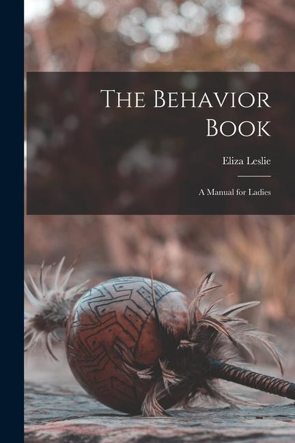 Book The Behavior Book: A Manual for Ladies Eliza Leslie