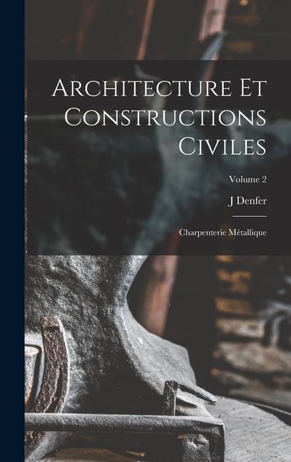 Book Architecture Et Constructions Civiles: Charpenterie Métallique; Volume 2 J Denfer
