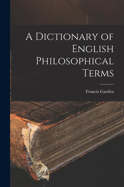 Carte A Dictionary of English Philosophical Terms Francis Garden