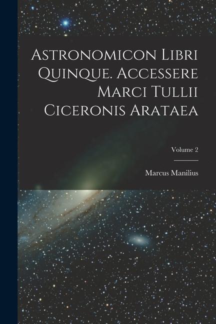 Knjiga Astronomicon Libri Quinque. Accessere Marci Tullii Ciceronis Arataea; Volume 2 Marcus Manilius
