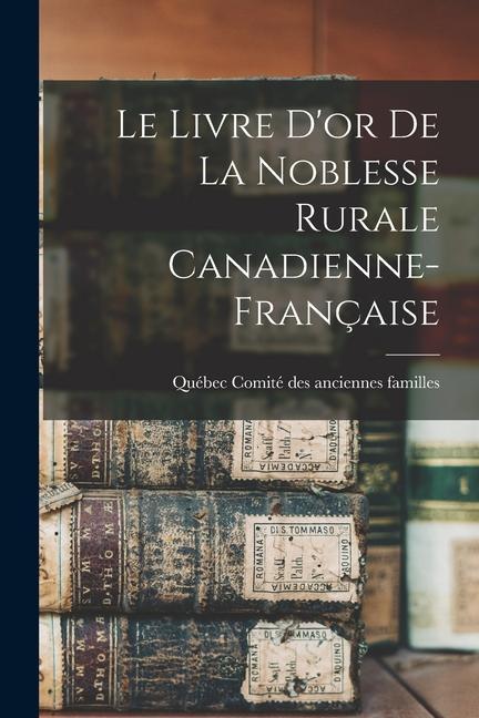Könyv Le Livre D'or De La Noblesse Rurale Canadienne-française 