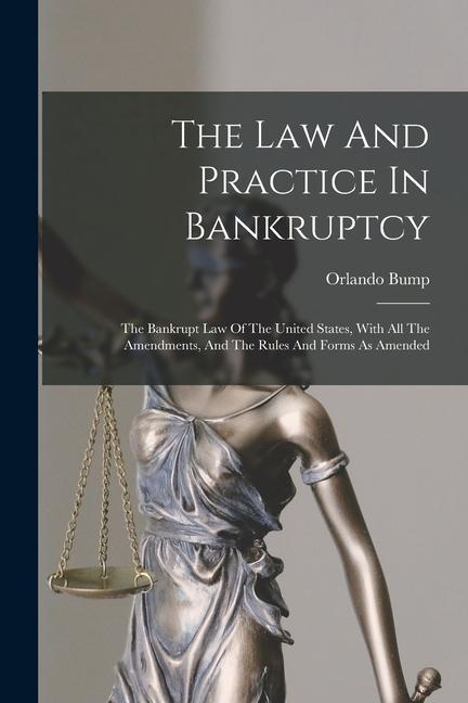 Carte The Law And Practice In Bankruptcy: The Bankrupt Law Of The United States, With All The Amendments, And The Rules And Forms As Amended 
