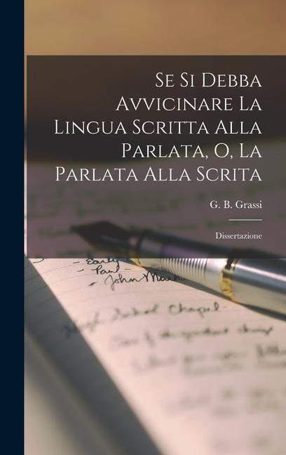 Könyv Se Si Debba Avvicinare La Lingua Scritta Alla Parlata, O, La Parlata Alla Scrita: Dissertazione 