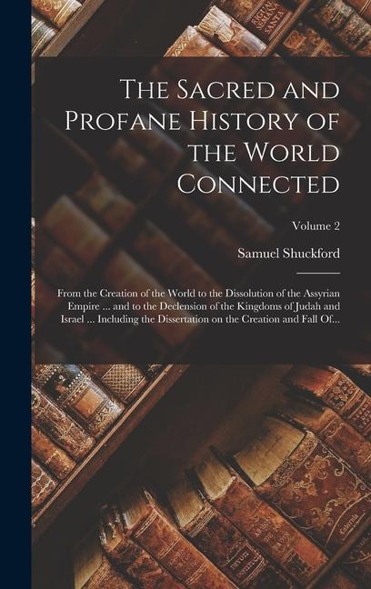 Kniha The Sacred and Profane History of the World Connected: From the Creation of the World to the Dissolution of the Assyrian Empire ... and to the Declens 