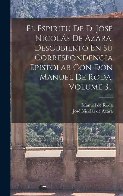Carte El Espiritu De D. José Nicolás De Azara, Descubierto En Su Correspondencia Epistolar Con Don Manuel De Roda, Volume 3... Manuel De Roda