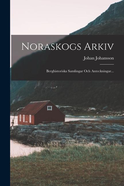 Książka Noraskogs Arkiv: Berghistoriska Samlingar Och Anteckningar... Johan Johansson
