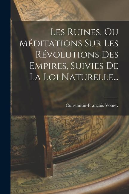 Könyv Les Ruines, Ou Méditations Sur Les Révolutions Des Empires, Suivies De La Loi Naturelle... 