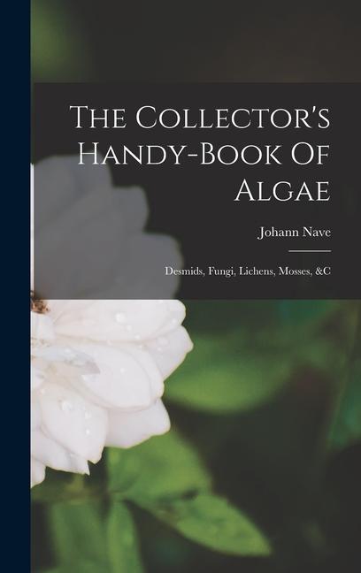 Carte The Collector's Handy-book Of Algae: Desmids, Fungi, Lichens, Mosses, &c 
