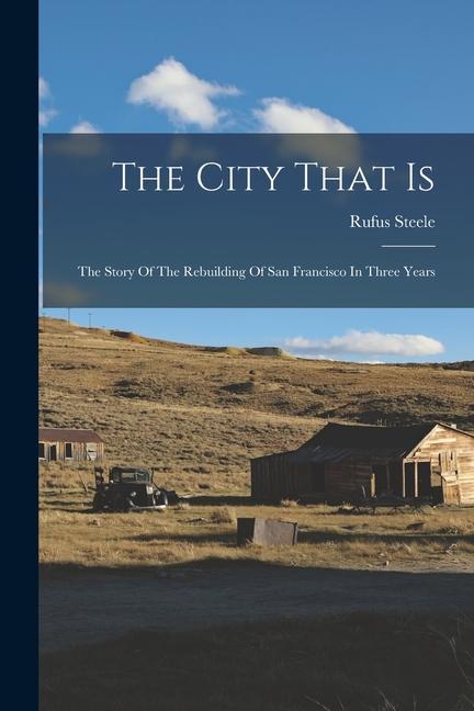 Carte The City That Is: The Story Of The Rebuilding Of San Francisco In Three Years 