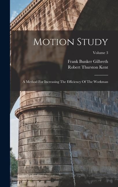Carte Motion Study: A Method For Increasing The Efficiency Of The Workman; Volume 3 Robert Thurston Kent