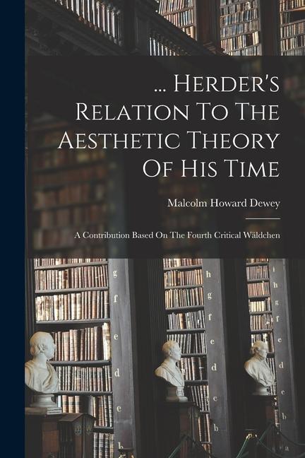 Książka ... Herder's Relation To The Aesthetic Theory Of His Time: A Contribution Based On The Fourth Critical Wäldchen 